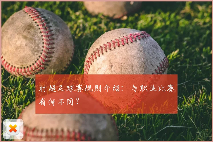 村超足球赛规则介绍：与职业比赛有何不同？
