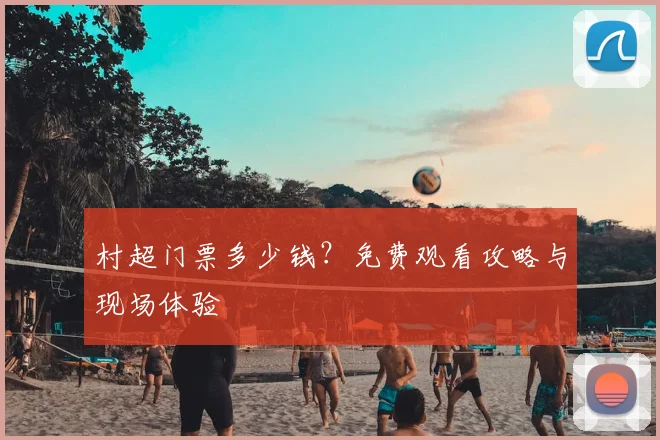 村超门票多少钱？免费观看攻略与现场体验